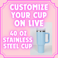 Customize Your Cup on Live —> 40oz Stainless Steel Cup